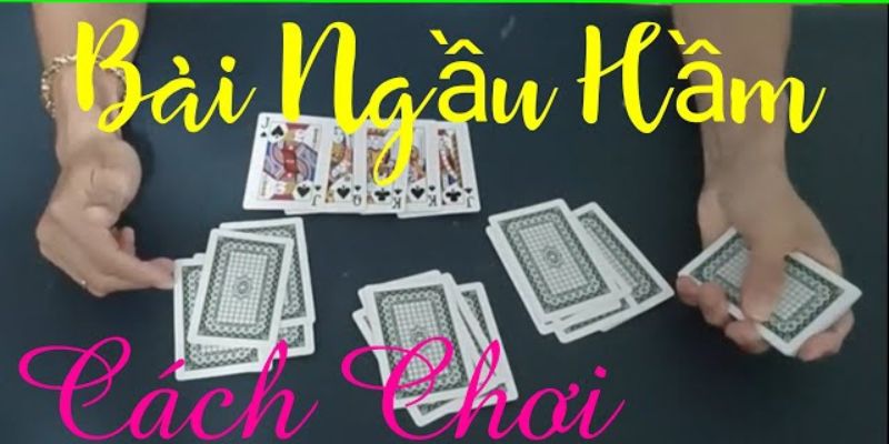 Tổng quan cách chơi bài ngầu hầm